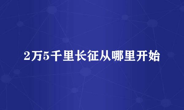 2万5千里长征从哪里开始