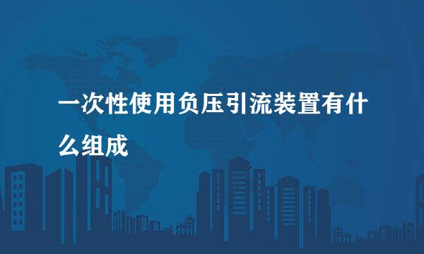 一次性使用负压引流装置有什么组成