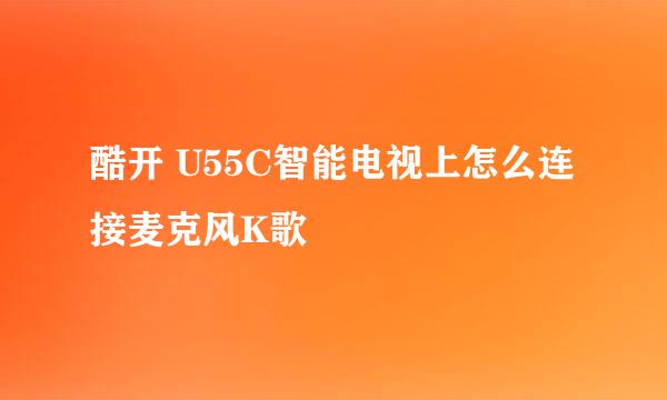 酷开 U55C智能电视上怎么连接麦克风K歌