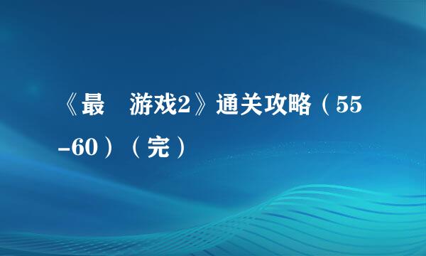 《最囧游戏2》通关攻略（55-60）（完）