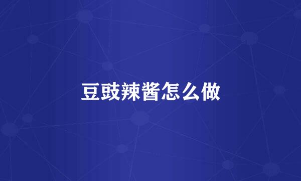 豆豉辣酱怎么做