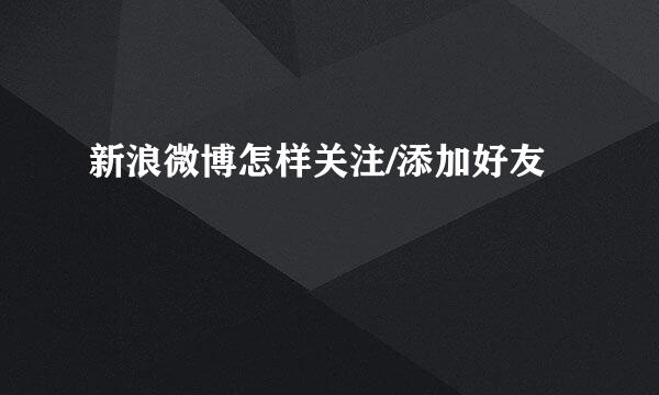 新浪微博怎样关注/添加好友