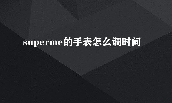 superme的手表怎么调时间