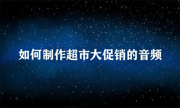 如何制作超市大促销的音频