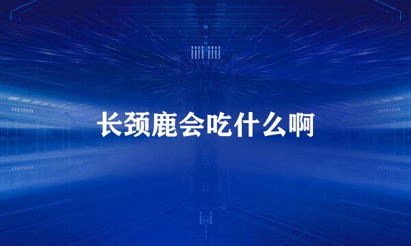 长颈鹿会吃什么啊