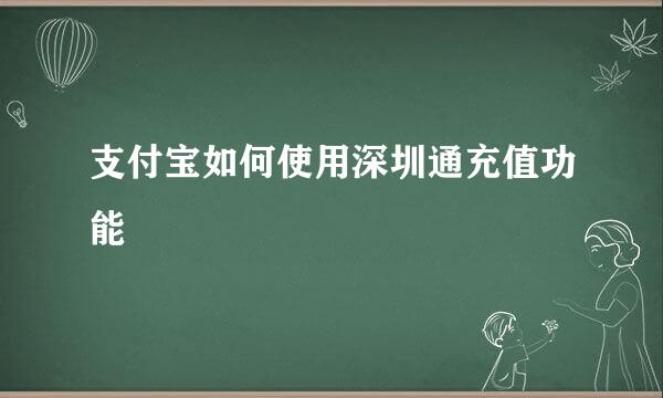 支付宝如何使用深圳通充值功能