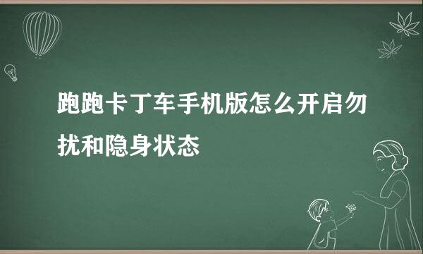 跑跑卡丁车手机版怎么开启勿扰和隐身状态