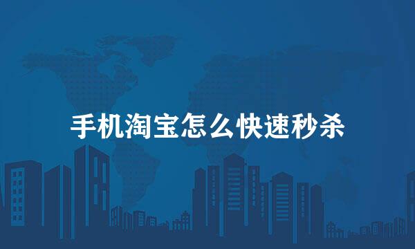 手机淘宝怎么快速秒杀