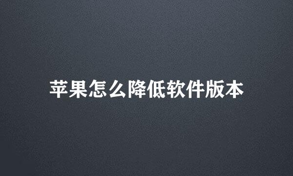 苹果怎么降低软件版本