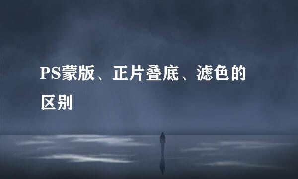 PS蒙版、正片叠底、滤色的区别