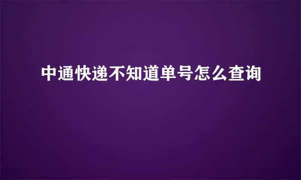 中通快递不知道单号怎么查询