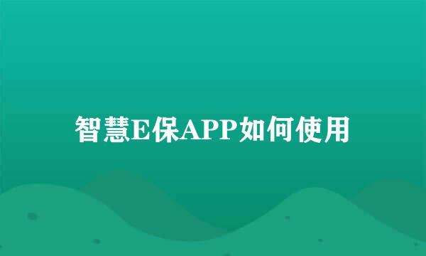 智慧E保APP如何使用