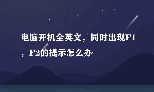 电脑开机全英文，同时出现F1，F2的提示怎么办