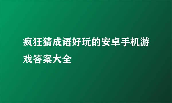 疯狂猜成语好玩的安卓手机游戏答案大全