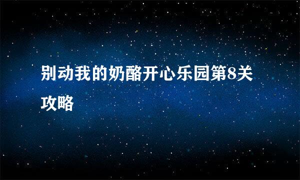 别动我的奶酪开心乐园第8关攻略
