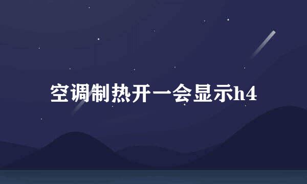 空调制热开一会显示h4