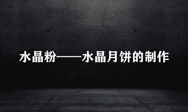 水晶粉——水晶月饼的制作