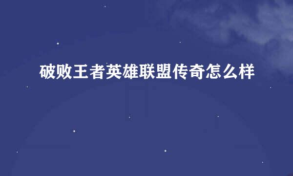 破败王者英雄联盟传奇怎么样