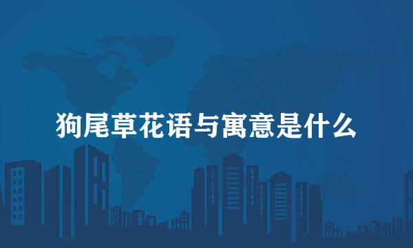 狗尾草花语与寓意是什么