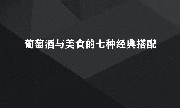 葡萄酒与美食的七种经典搭配