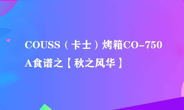 COUSS（卡士）烤箱CO-750A食谱之【秋之风华】