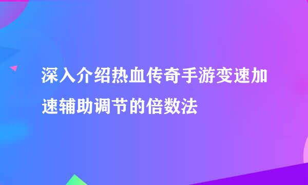 深入介绍热血传奇手游变速加速辅助调节的倍数法