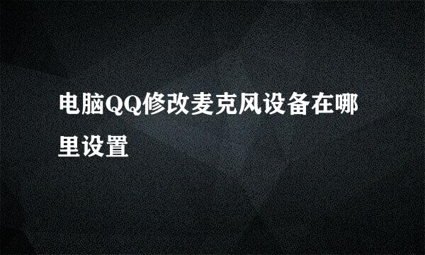 电脑QQ修改麦克风设备在哪里设置