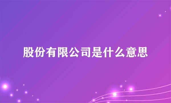 股份有限公司是什么意思