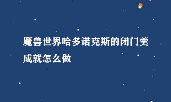 魔兽世界哈多诺克斯的闭门羹成就怎么做