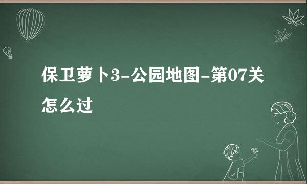 保卫萝卜3-公园地图-第07关怎么过