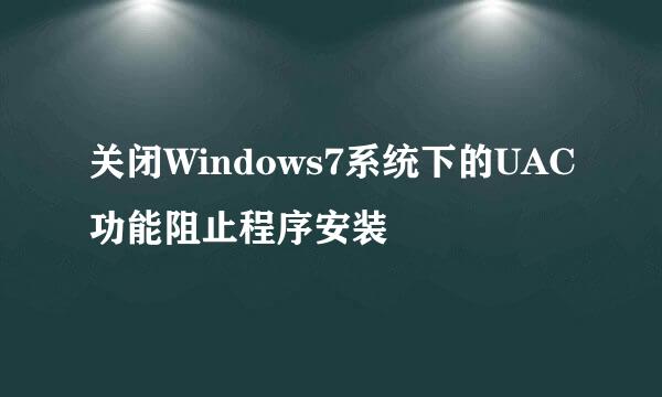 关闭Windows7系统下的UAC功能阻止程序安装