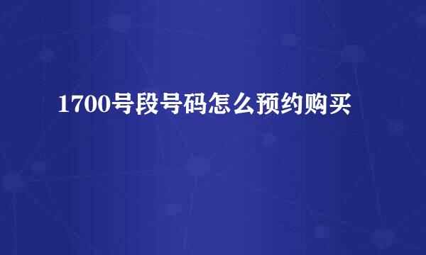 1700号段号码怎么预约购买
