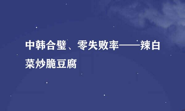 中韩合璧、零失败率——辣白菜炒脆豆腐
