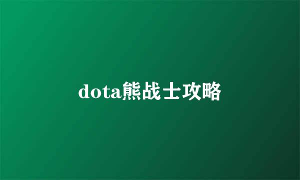 dota熊战士攻略