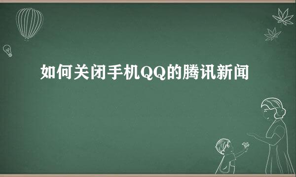 如何关闭手机QQ的腾讯新闻