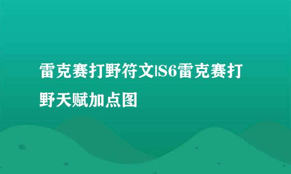 雷克赛打野符文|S6雷克赛打野天赋加点图
