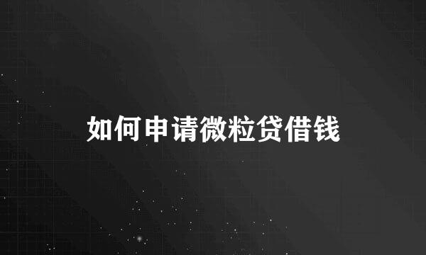 如何申请微粒贷借钱
