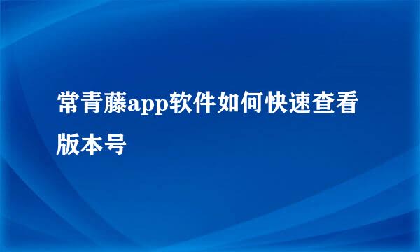 常青藤app软件如何快速查看版本号