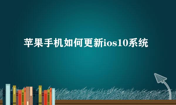 苹果手机如何更新ios10系统