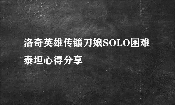 洛奇英雄传镰刀娘SOLO困难泰坦心得分享