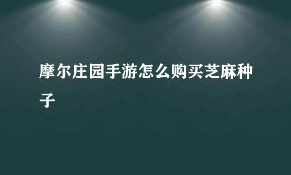 摩尔庄园手游怎么购买芝麻种子