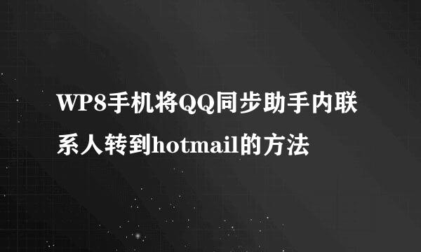 WP8手机将QQ同步助手内联系人转到hotmail的方法