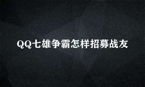 QQ七雄争霸怎样招募战友