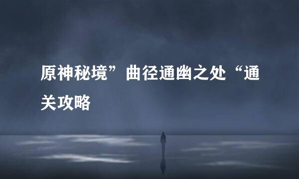 原神秘境”曲径通幽之处“通关攻略