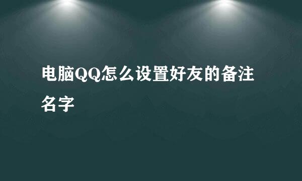 电脑QQ怎么设置好友的备注名字