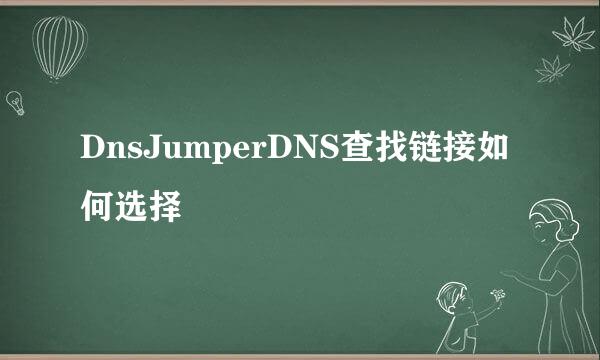 DnsJumperDNS查找链接如何选择