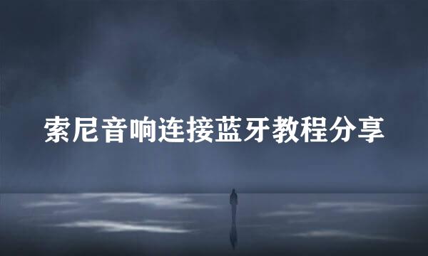 索尼音响连接蓝牙教程分享