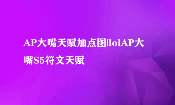 AP大嘴天赋加点图|lolAP大嘴S5符文天赋