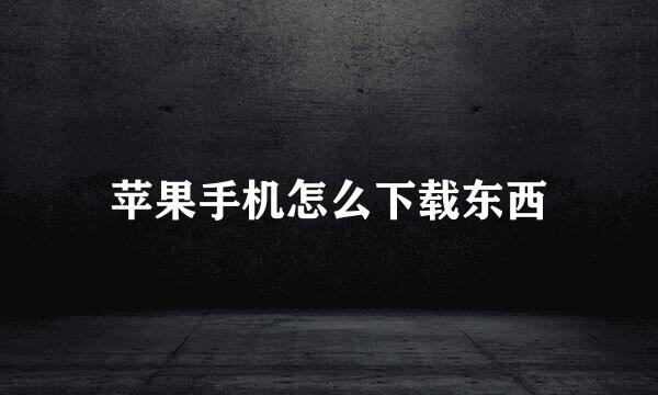 苹果手机怎么下载东西