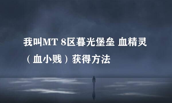 我叫MT 8区暮光堡垒 血精灵(血小贱)获得方法
